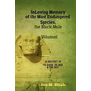 In Loving Memory of the Most Endangered Species, the Black Male - Volume I: An Abstract of the Good, the Bad, and the Ugly - Paperback