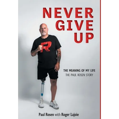 Never Give Up: The Meaning of My Life - The Paul Rosen Story - Hardcover