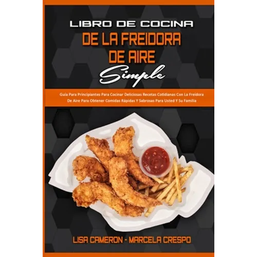Libro De Cocina De La Freidora De Aire Simple: Guía Para Principiantes Para Cocinar Deliciosas Recetas Cotidianas Con La Freidora De Aire Para Obtener - Paperback