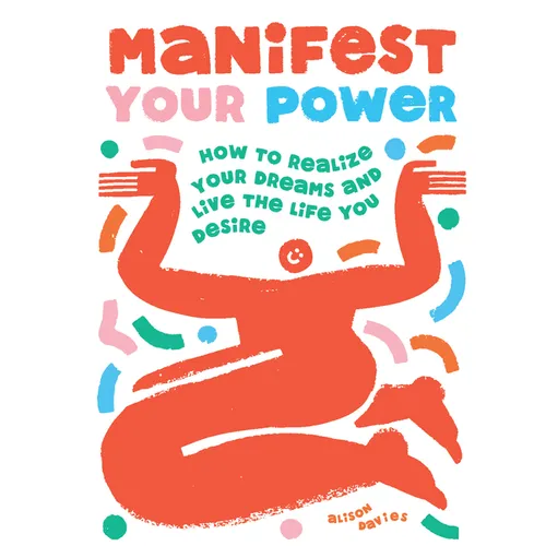 Manifest Your Power: How to Realize Your Dreams and Live the Life You Desire - Hardcover