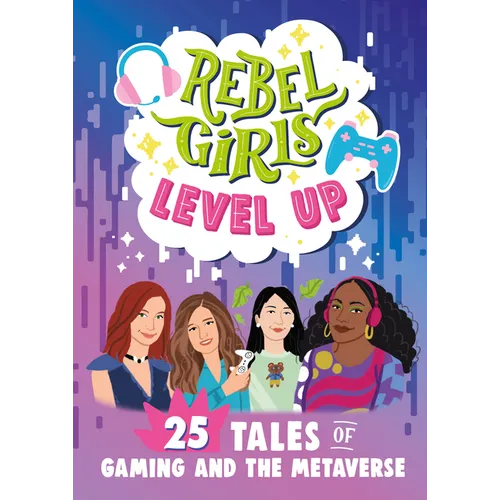 Rebel Girls Level Up: 25 Tales of Gaming and the Metaverse - Paperback