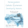 Pentecostalism and Catholic Ecumenism in Developing Nations: West Africa as a Case Study for a Global Phenomenon - Hardcover