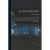 Elisha Brooks: the Life-story of a California Pioneer: Written for His Grandchildren to Show Them How the Emigrants Crossed the Plain - Paperback