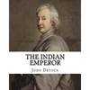 The Indian Emperor By: John Dryden: The Indian Emperour, or the Conquest of Mexico by the Spaniards, being the Sequel of The Indian Queen is - Paperback
