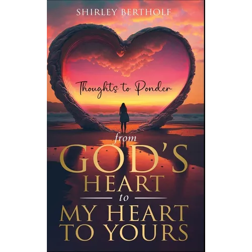 From God's Heart to My Heart to Yours: Thoughts to Ponder - Hardcover