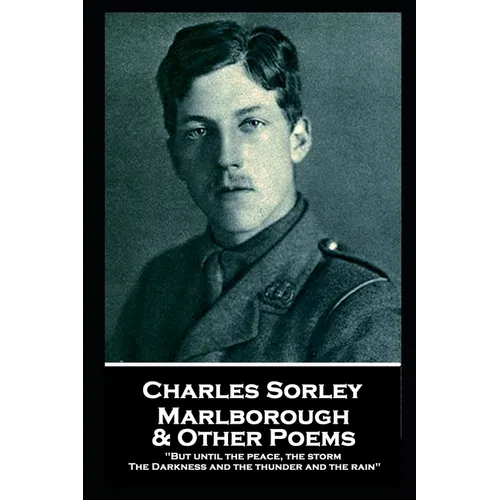 Charles Sorley - Marlborough & Other Poems: "But until the peace, the storm, The Darkness and the thunder and the rain" - Paperback