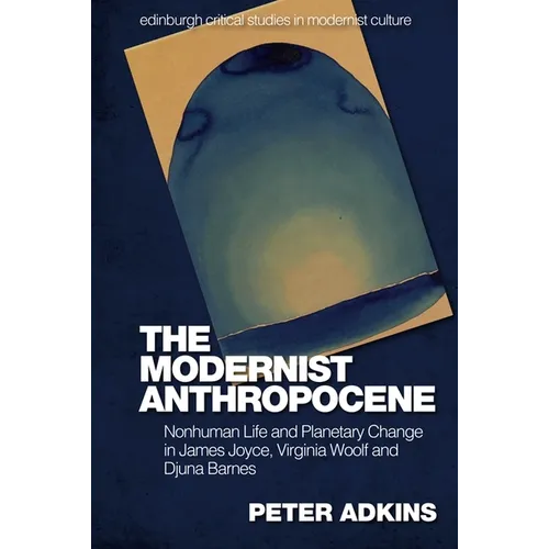 The Modernist Anthropocene: Nonhuman Life and Planetary Change in James Joyce, Virginia Woolf and Djuna Barnes - Paperback