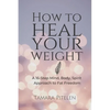 How To Heal Your Weight: A 16-Step Mind, Body, Spirit Approach to Fat Freedom - Paperback
