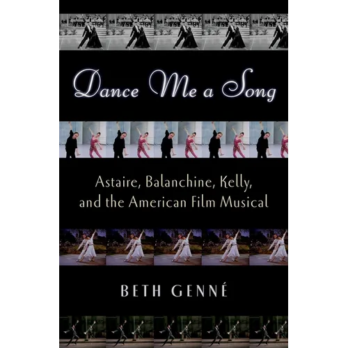 Dance Me a Song: Astaire, Balanchine, Kelly, and the American Film Musical - Hardcover