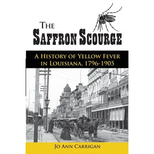 The Saffron Scourge: A History of Yellow Fever in Louisiana, 1796-1905 - Paperback
