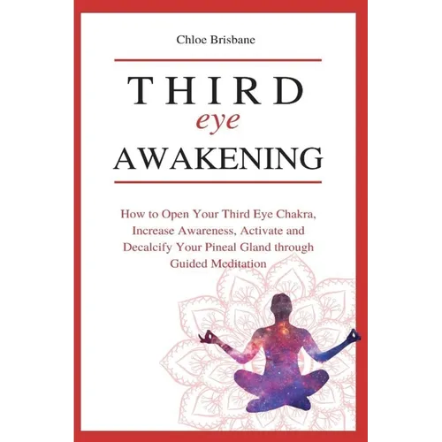 Third Eye Awakening: How to Open Your Third Eye Chakra, Increase Awareness, and Activate and Decalcify Your Pineal Gland through Guided Meditation - Paperback