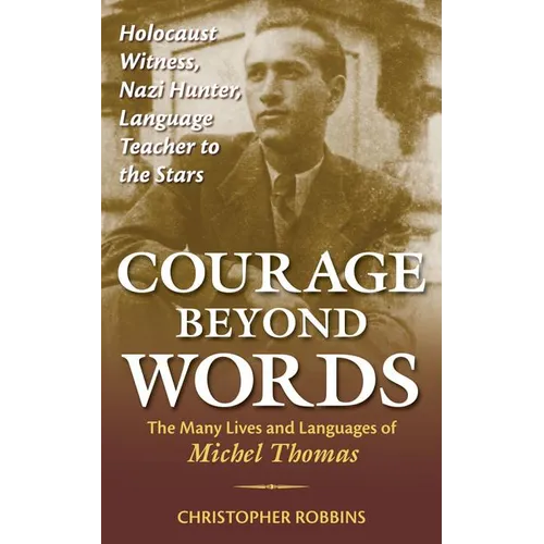 Courage Beyond Words: Holocaust Witness, Nazi Hunter, Language Teacher to the Stars: The Many Lives and Languages of Miche - Paperback
