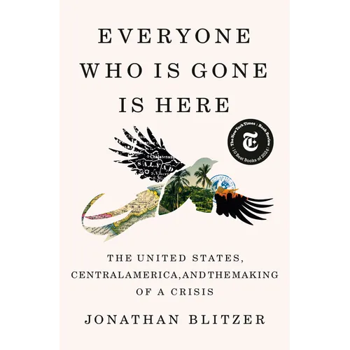 Everyone Who Is Gone Is Here: The United States, Central America, and the Making of a Crisis - Hardcover