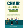 Chair Exercises for Seniors Simplified: The Illustrated Beginner's Guide to Improve Your Balance and Mobility with Easy Yoga and Strength Routines - Hardcover