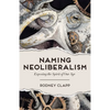 Naming Neoliberalism: Exposing the Spirit of Our Age - Hardcover