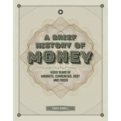 A Brief History of Money: 4000 Years of Markets, Currencies, Debt and Crisis - Hardcover