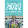 All the Places We Love Have Been Left in Ruins - Paperback