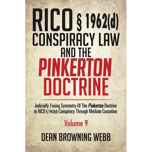 RICO § 1962(d) Conspiracy Law and the Pinkerton Doctrine: Judicially Fusing Symmetry of the Pinkerton Doctrine to RICO § 1962(D) Conspiracy Through Me - Paperback