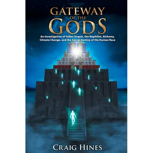 Gateway of the Gods: An Investigation of Fallen Angels, the Nephilim, Alchemy, Climate Change, and the Secret Destiny of the Human Race - Paperback