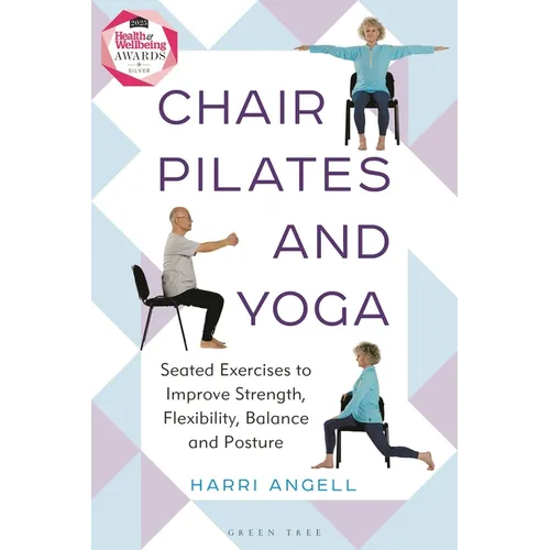 Chair Pilates and Yoga: Seated Exercises to Improve Strength, Flexibility, Balance and Posture - Paperback