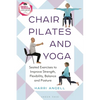 Chair Pilates and Yoga: Seated Exercises to Improve Strength, Flexibility, Balance and Posture - Paperback