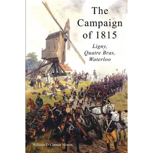 The Campaign of 1815: Ligny, Quatre Bras, Waterloo - Paperback