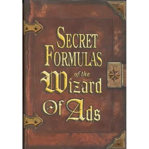 Secret Formulas of the Wizard of Ads: Turning Paupers Into Princes and Lead Into Gold - Hardcover