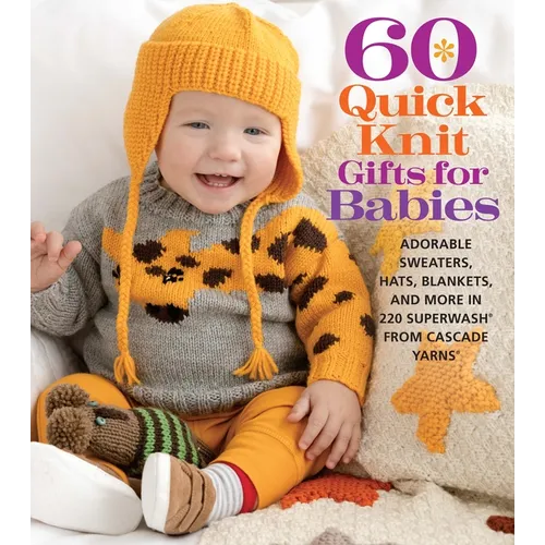 60 Quick Knit Gifts for Babies: Adorable Sweaters, Hats, Blankets, and More in 220 Superwash(r) from Cascade Yarns(r) - Paperback