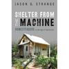 Shelter from the Machine: Homesteaders in the Age of Capitalism - Paperback