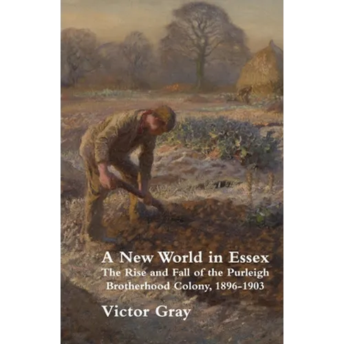 A New World in Essex: The Rise and Fall of the Purleigh Brotherhood Colony, 1896 - 1903 - Paperback