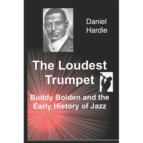 The Loudest Trumpet: Buddy Bolden and the Early History of Jazz - Paperback