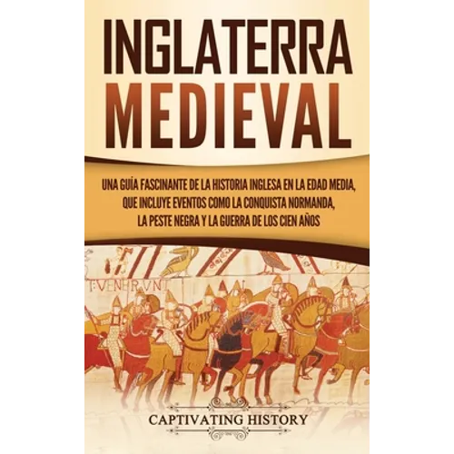 Inglaterra medieval: Una guía fascinante de la historia inglesa en la Edad Media, que incluye eventos como la conquista normanda, la peste negra y la - Hardcover