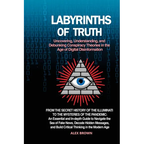 Labyrinths of Truth: From the Secret History of the Illuminati to the Mysteries of the Pandemic: An Essential and In-depth Guide to Navigate the Sea o - Paperback