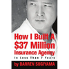 How I Built A $37 Million Insurance Agency In Less Than 7 Years - Paperback