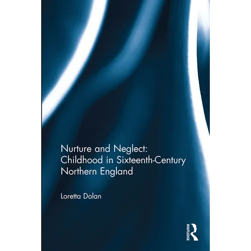 Nurture and Neglect: Childhood in Sixteenth-Century Northern England - Paperback