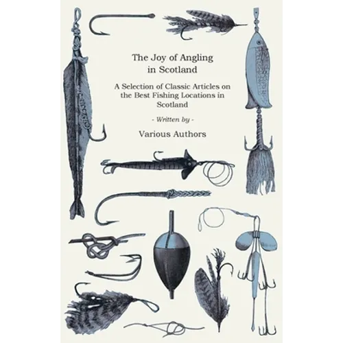 The Joy of Angling in Scotland - A Selection of Classic Articles on the Best Fishing Locations in Scotland (Angling Series) - Paperback