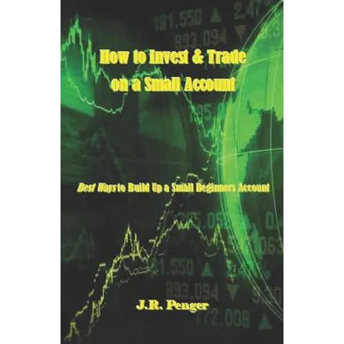 How to Invest & Trade on a Small Account: Best Ways to Build Up a Small Beginners Account - Paperback