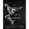 The Practice of Natural Movement: Reclaim Power, Health, and Freedom - Hardcover
