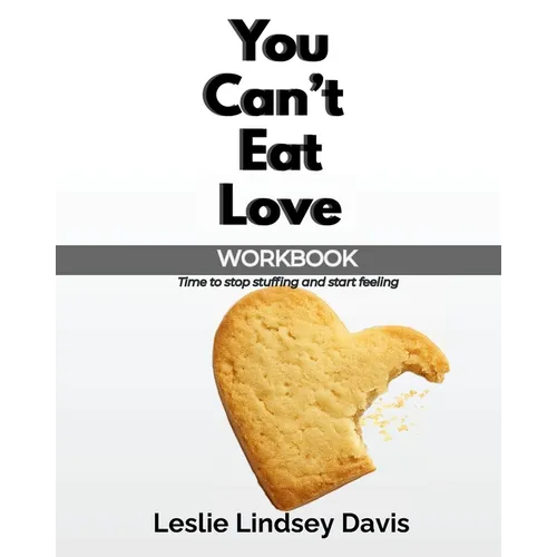 You Can't Eat Love Workbook: How Learning to Love Yourself Can Change Your Relationship with Food - Paperback