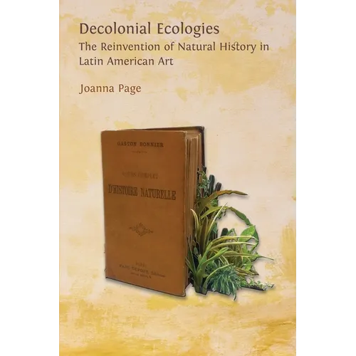 Decolonial Ecologies: The Reinvention of Natural History in Latin American Art - Paperback