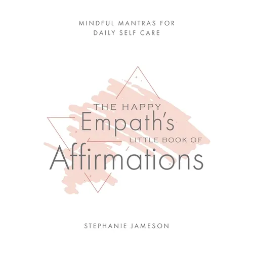 The Happy Empath's Little Book of Affirmations: Mindful Mantras for Daily Self-Care - Paperback