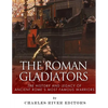 The Roman Gladiators: The History and Legacy of Ancient Rome's Most Famous Warriors - Paperback