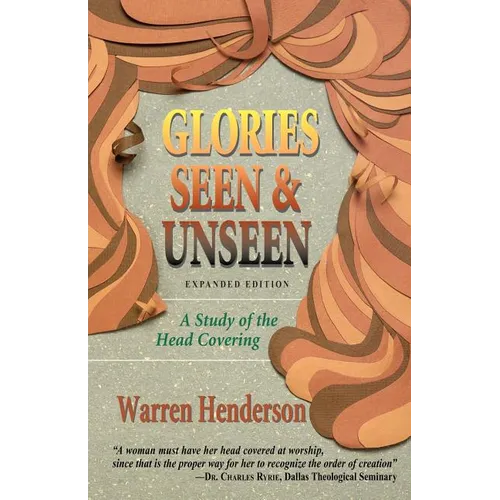 Glories Seen & Unseen: A Study of the Head Covering - Paperback