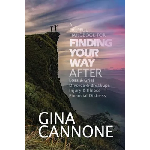Finding Your Way: AFTER Loss and Grief, Divorce and Relationship Breakups, Injury and Illness, and Financial Distress - Paperback