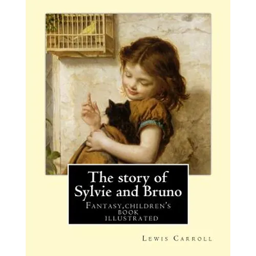 The story of Sylvie and Bruno By: Lewis Carroll, Illustrated By: Henry Furniss (March 26, 1854 - January 14, 1925).: Fantasy (children's book ) illust - Paperback