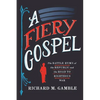 A Fiery Gospel: The Battle Hymn of the Republic and the Road to Righteous War - Hardcover