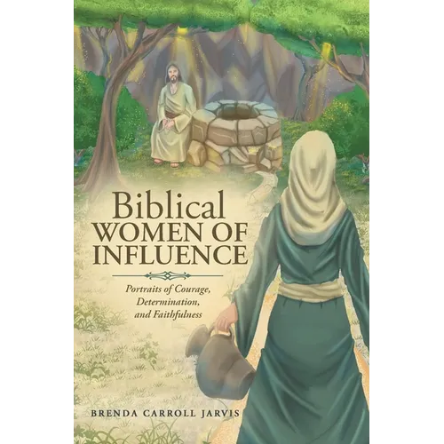 Biblical WOMEN OF INFLUENCE: Portraits of Courage, Determination, and Faithfulness - Paperback