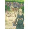 Biblical WOMEN OF INFLUENCE: Portraits of Courage, Determination, and Faithfulness - Paperback