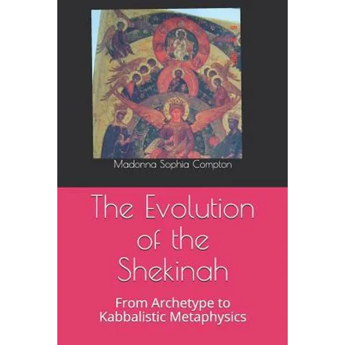 The Evolution of the Shekinah: From Archetype to Kabbalistic Metaphysics - Paperback