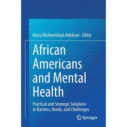African Americans and Mental Health: Practical and Strategic Solutions to Barriers, Needs, and Challenges - Paperback